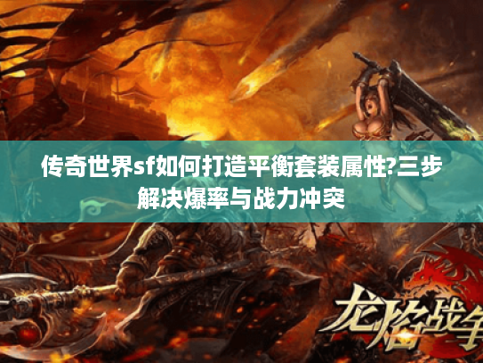 传奇世界sf如何打造平衡套装属性?三步解决爆率与战力冲突 传奇世界sf如何打造平衡套装属性?三步解决爆率与战力冲突