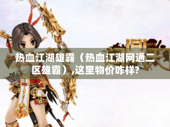 热血江湖雄霸(热血江湖网通二区雄霸),这里物价咋样? 热血江湖雄霸(热血江湖网通二区雄霸),这里物价咋样?