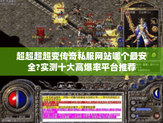 超超超超变传奇私服网站哪个最安全?实测十大高爆率平台推荐 超超超超变传奇私服网站哪个最安全?实测十大高爆率平台推荐