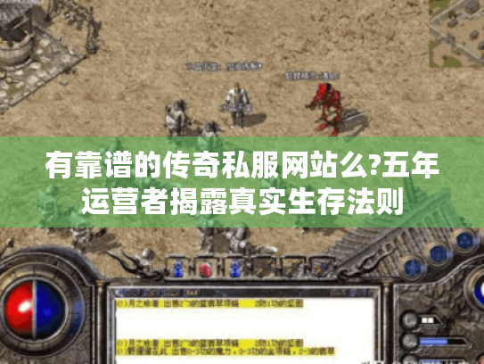 有靠谱的传奇私服网站么?五年运营者揭露真实生存法则 有靠谱的传奇私服网站么?五年运营者揭露真实生存法则