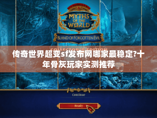 传奇世界超变sf发布网哪家最稳定?十年骨灰玩家实测推荐 传奇世界超变sf发布网哪家最稳定?十年骨灰玩家实测推荐