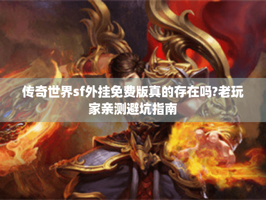 传奇世界sf外挂免费版真的存在吗?老玩家亲测避坑指南 传奇世界sf外挂免费版真的存在吗?老玩家亲测避坑指南