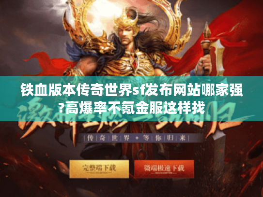 铁血版本传奇世界sf发布网站哪家强?高爆率不氪金服这样找 铁血版本传奇世界sf发布网站哪家强?高爆率不氪金服这样找