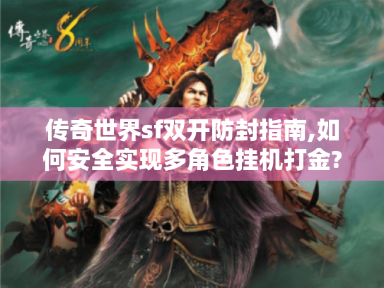 传奇世界sf双开防封指南,如何安全实现多角色挂机打金? 传奇世界sf双开防封指南,如何安全实现多角色挂机打金?