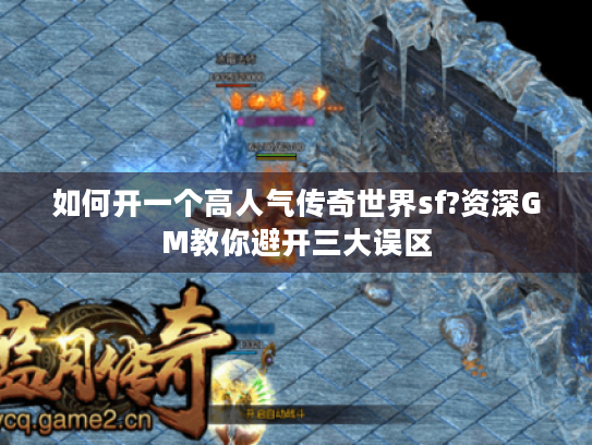 如何开一个高人气传奇世界sf?资深GM教你避开三大误区