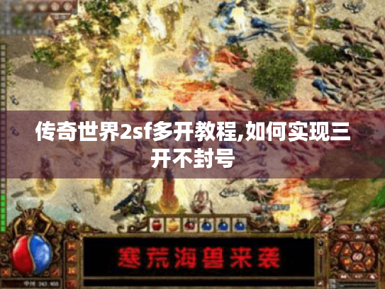 传奇世界2sf多开教程,如何实现三开不封号