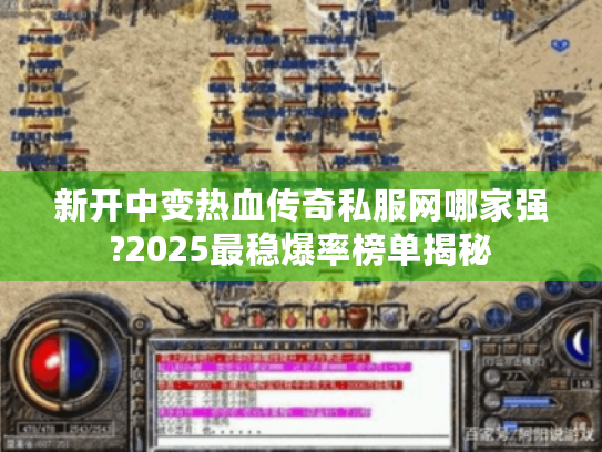新开中变热血传奇私服网哪家强?2025最稳爆率榜单揭秘 新开中变热血传奇私服网哪家强?2025最稳爆率榜单揭秘