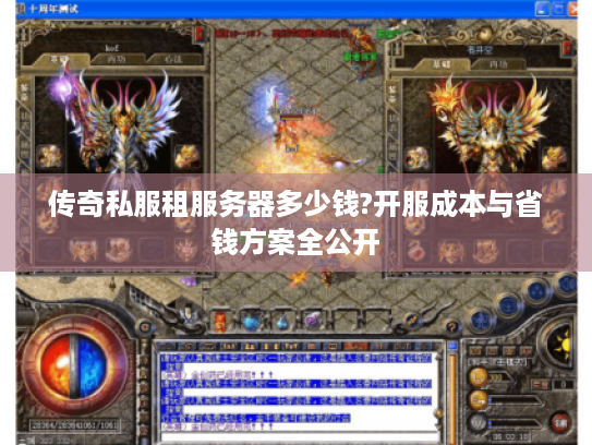 传奇私服租服务器多少钱?开服成本与省钱方案全公开 传奇私服租服务器多少钱?开服成本与省钱方案全公开
