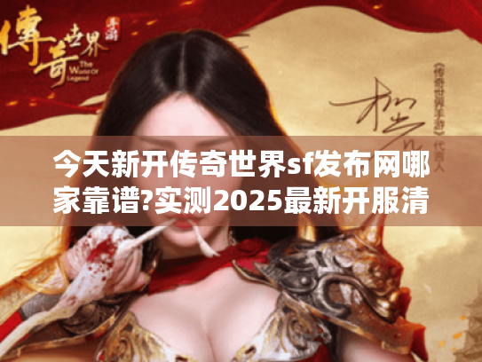 今天新开传奇世界sf发布网哪家靠谱?实测2025最新开服清单 今天新开传奇世界sf发布网哪家靠谱?实测2025最新开服清单