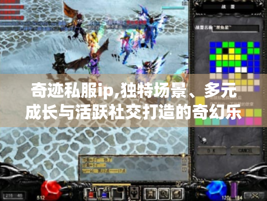 奇迹私服ip,独特场景、多元成长与活跃社交打造的奇幻乐园之旅 奇迹私服ip,独特场景、多元成长与活跃社交打造的奇幻乐园之旅