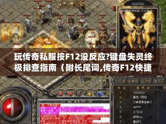 玩传奇私服按F12没反应?键盘失灵终极排查指南(附长尾词,传奇F12快捷键失效、私服挂机设置异常) 玩传奇私服按F12没反应?键盘失灵终极排查指南(附长尾词,传奇F12快捷键失效、私服挂机设置异常)
