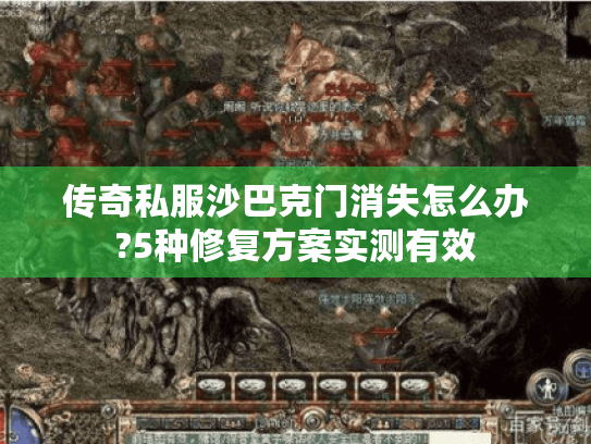 传奇私服沙巴克门消失怎么办?5种修复方案实测有效 传奇私服沙巴克门消失怎么办?5种修复方案实测有效