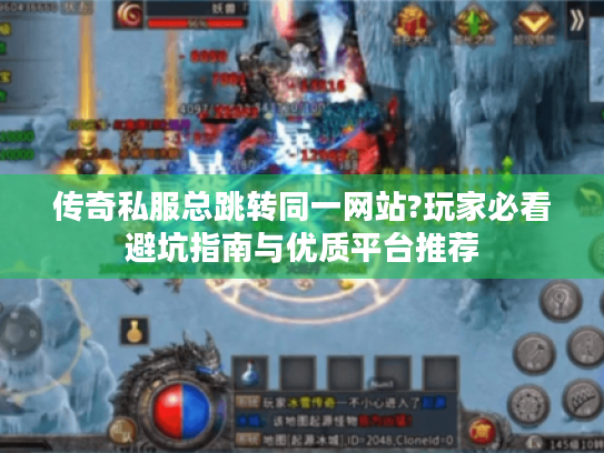 传奇私服总跳转同一网站?玩家必看避坑指南与优质平台推荐