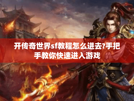 开传奇世界sf教程怎么进去?手把手教你快速进入游戏 开传奇世界sf教程怎么进去?手把手教你快速进入游戏