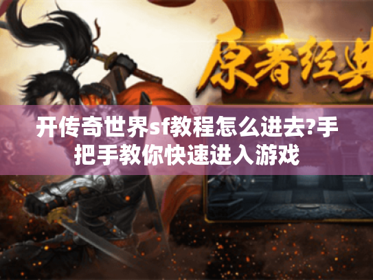 开传奇世界sf教程怎么进去?手把手教你快速进入游戏 开传奇世界sf教程怎么进去?手把手教你快速进入游戏