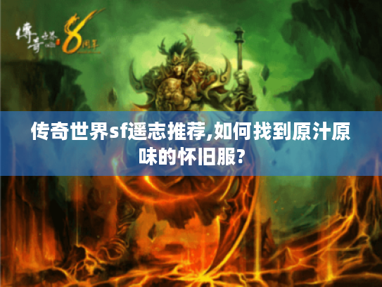 传奇世界sf遥志推荐,如何找到原汁原味的怀旧服? 传奇世界sf遥志推荐,如何找到原汁原味的怀旧服?