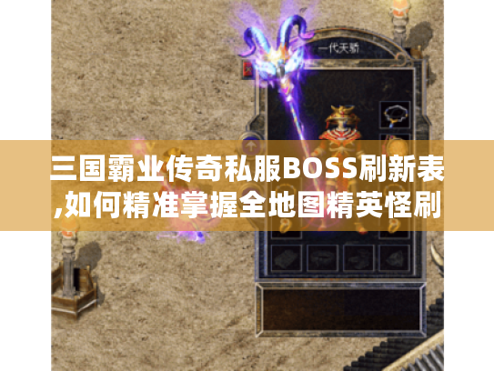 三国霸业传奇私服BOSS刷新表,如何精准掌握全地图精英怪刷新规律? 三国霸业传奇私服BOSS刷新表,如何精准掌握全地图精英怪刷新规律?