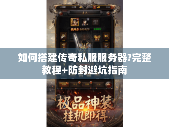 如何搭建传奇私服服务器?完整教程+防封避坑指南 如何搭建传奇私服服务器?完整教程+防封避坑指南