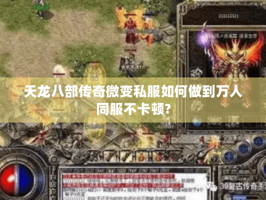 天龙八部传奇微变私服如何做到万人同服不卡顿? 天龙八部传奇微变私服如何做到万人同服不卡顿?