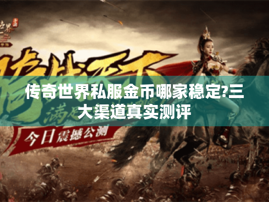 传奇世界私服金币哪家稳定?三大渠道真实测评
