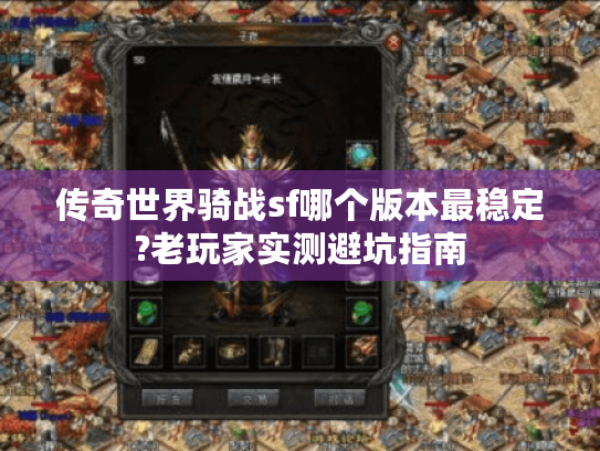传奇世界骑战sf哪个版本最稳定?老玩家实测避坑指南 传奇世界骑战sf哪个版本最稳定?老玩家实测避坑指南