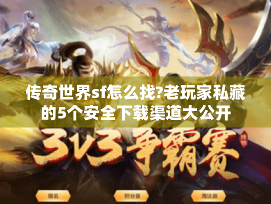 传奇世界sf怎么找?老玩家私藏的5个安全下载渠道大公开 传奇世界sf怎么找?老玩家私藏的5个安全下载渠道大公开