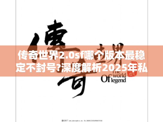 传奇世界2.0sf哪个版本最稳定不封号?深度解析2025年私服现状 传奇世界2.0sf哪个版本最稳定不封号?深度解析2025年私服现状