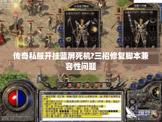 传奇私服开挂蓝屏死机?三招修复脚本兼容性问题