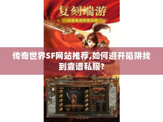 传奇世界SF网站推荐,如何避开陷阱找到靠谱私服? 传奇世界SF网站推荐,如何避开陷阱找到靠谱私服?