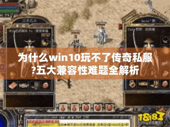 为什么win10玩不了传奇私服?五大兼容性难题全解析