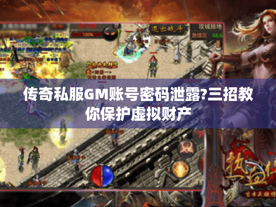传奇私服GM账号密码泄露?三招教你保护虚拟财产 传奇私服GM账号密码泄露?三招教你保护虚拟财产