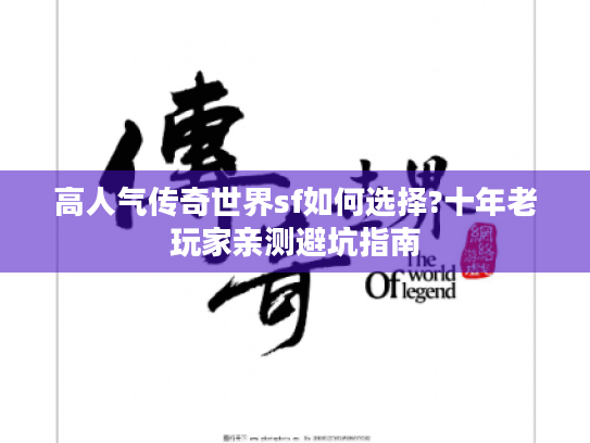 高人气传奇世界sf如何选择?十年老玩家亲测避坑指南