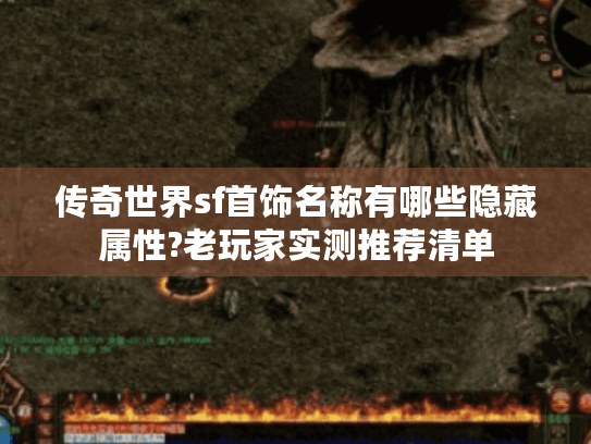 传奇世界sf首饰名称有哪些隐藏属性?老玩家实测推荐清单 传奇世界sf首饰名称有哪些隐藏属性?老玩家实测推荐清单