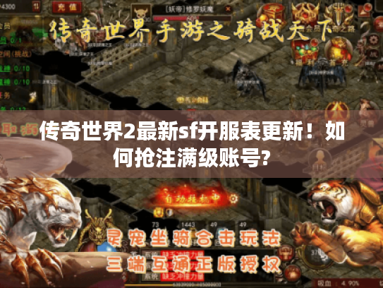 传奇世界2最新sf开服表更新!如何抢注满级账号? 传奇世界2最新sf开服表更新!如何抢注满级账号?