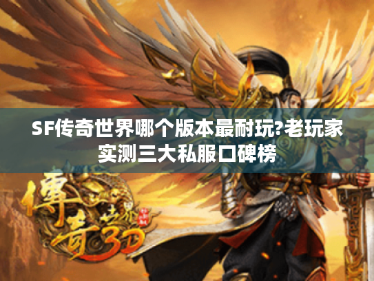 SF传奇世界哪个版本最耐玩?老玩家实测三大私服口碑榜 SF传奇世界哪个版本最耐玩?老玩家实测三大私服口碑榜