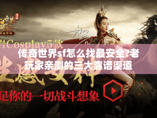 传奇世界sf怎么找最安全?老玩家亲测的三大靠谱渠道