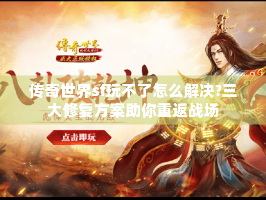 传奇世界sf玩不了怎么解决?三大修复方案助你重返战场