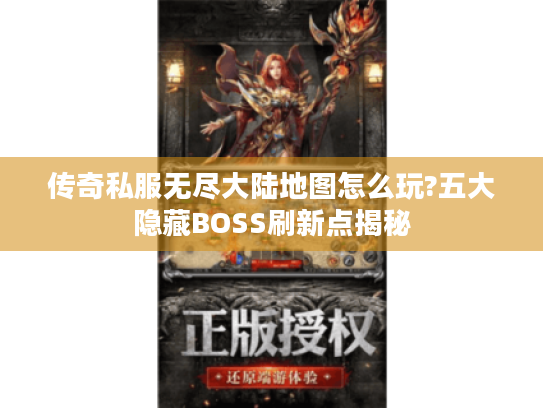 传奇私服无尽大陆地图怎么玩?五大隐藏BOSS刷新点揭秘 传奇私服无尽大陆地图怎么玩?五大隐藏BOSS刷新点揭秘