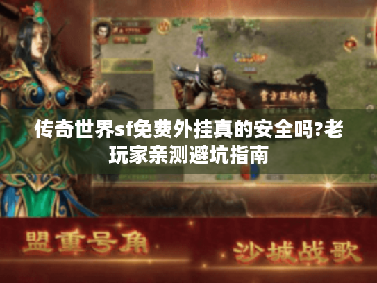 传奇世界sf免费外挂真的安全吗?老玩家亲测避坑指南 传奇世界sf免费外挂真的安全吗?老玩家亲测避坑指南