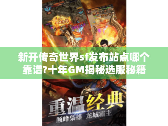 新开传奇世界sf发布站点哪个靠谱?十年GM揭秘选服秘籍 新开传奇世界sf发布站点哪个靠谱?十年GM揭秘选服秘籍