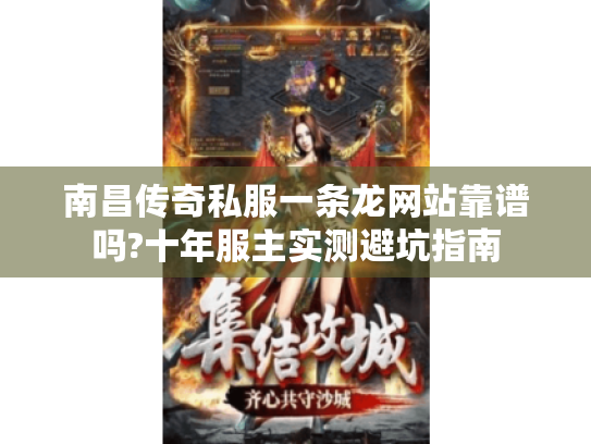 南昌传奇私服一条龙网站靠谱吗?十年服主实测避坑指南 南昌传奇私服一条龙网站靠谱吗?十年服主实测避坑指南