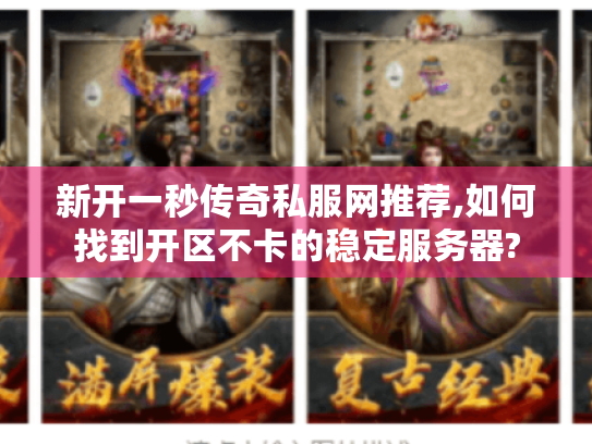 新开一秒传奇私服网推荐,如何找到开区不卡的稳定服务器?