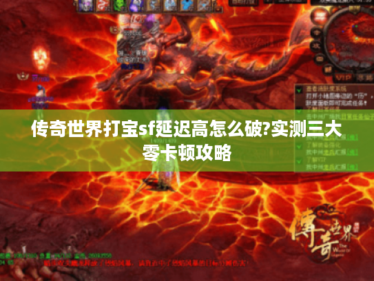 传奇世界打宝sf延迟高怎么破?实测三大零卡顿攻略