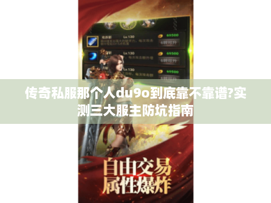 传奇私服那个人du9o到底靠不靠谱?实测三大服主防坑指南 传奇私服那个人du9o到底靠不靠谱?实测三大服主防坑指南