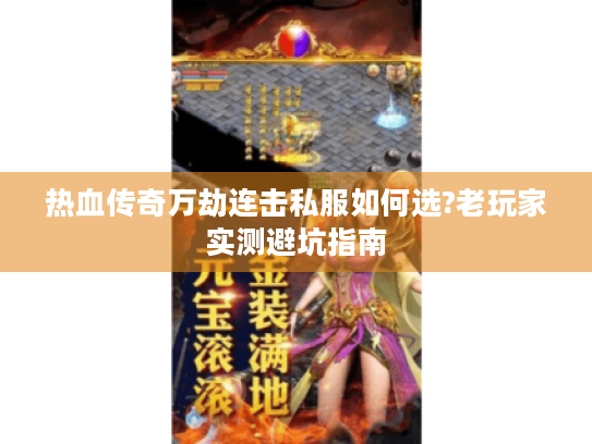 热血传奇万劫连击私服如何选?老玩家实测避坑指南