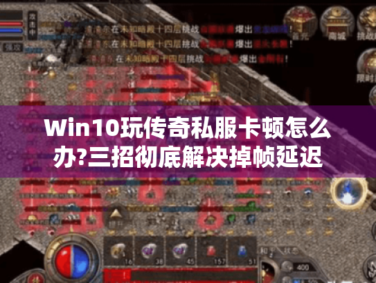 Win10玩传奇私服卡顿怎么办?三招彻底解决掉帧延迟