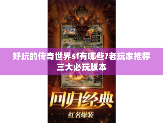 好玩的传奇世界sf有哪些?老玩家推荐三大必玩版本 好玩的传奇世界sf有哪些?老玩家推荐三大必玩版本