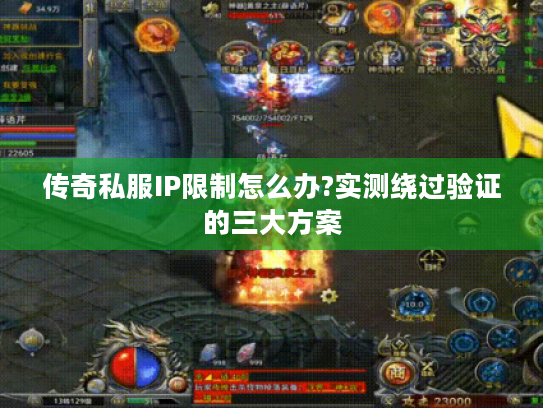 传奇私服IP限制怎么办?实测绕过验证的三大方案 传奇私服IP限制怎么办?实测绕过验证的三大方案