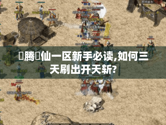 龍腾誅仙一区新手必读,如何三天刷出开天斩? 龍腾誅仙一区新手必读,如何三天刷出开天斩?