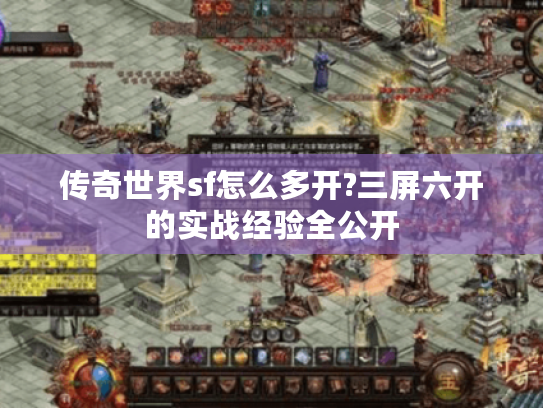 传奇世界sf怎么多开?三屏六开的实战经验全公开 传奇世界sf怎么多开?三屏六开的实战经验全公开